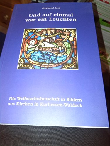 Beispielbild fr Und auf einmal war ein Leuchten: Die Weihnachtsbotschaft in Bildern aus Kirchen in Kurhessen-Waldeck zum Verkauf von Gerald Wollermann