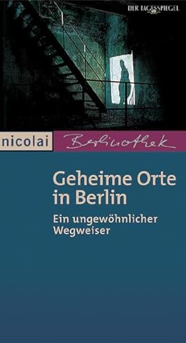 Geheime Orte in Berlin: Ein ungewöhnlicher Wegweiser. Reihe: Berlinothek.