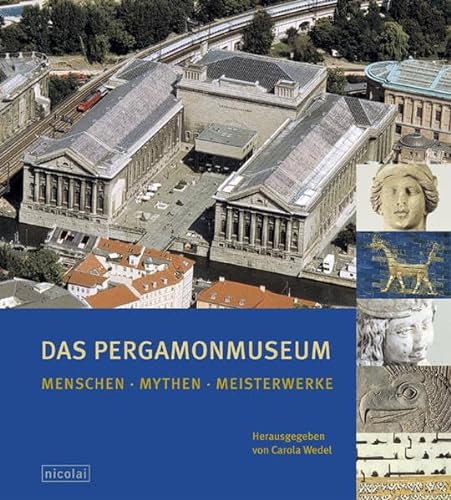 Das Pergamonmuseum. Menschen. Mythen. Meisterwerke - Carola Wedel