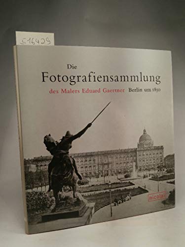 Die Photographiensammlung des Malers Eduard Gaertner: Berlin um 1850 - Unknown.