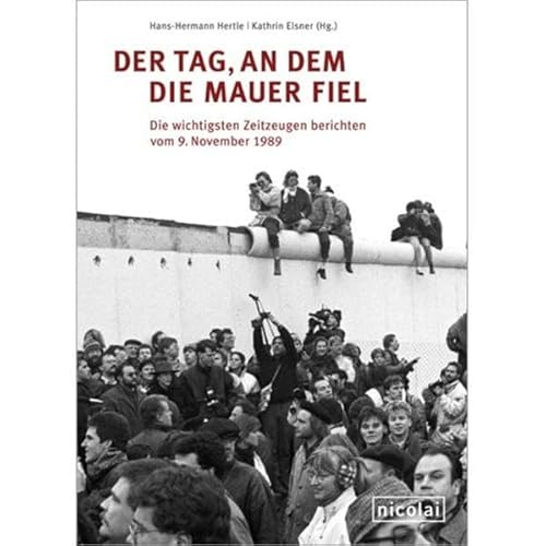 Der Tag, an dem die Mauer fiel : die wichtigsten Zeitzeugen berichten vom 9. November 1989. - Hertle, Hans-Hermann (Hrsg.)