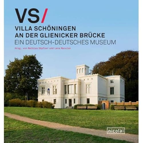 Die Villa Schöningen an der Glienicker Brücke: Ein deutsch-deutsches Museum Ein deutsch-deutsches Museum - Döpfner, Mathias und Lena Maculan