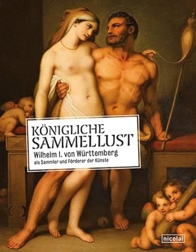 Stock image for Knigliche Sammellust: Wilhelm I. von Wrttemberg als Sammler und Frderer der Knste for sale by medimops