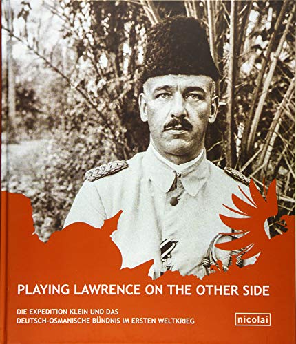 9783894799021: Playing Lawrence on the other Side: Die Expedition Klein und die deutsche Orientpolitik im Ersten Weltkrieg