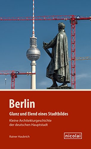 Beispielbild fr Berlin - Glanz und Elend eines Stadtbildes: Kleine Architekturgeschichte der deutschen Hauptstadt zum Verkauf von medimops