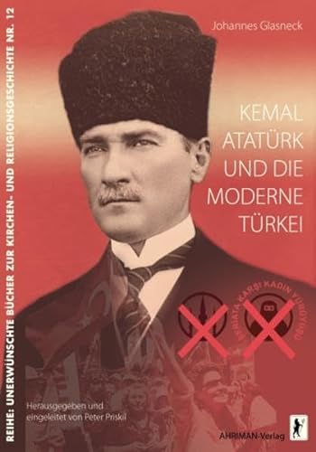 Kemal Atatürk und die moderne Türkei (Unerwünschte Bücher zur Kirchengeschichte) - Priskil Peter, Glasneck Johannes, Priskil Peter
