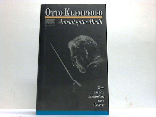 Otto Klemperer >>Anwalt guter Musik<<. Texte aus dem Arbeitsalltag eines Musikers.