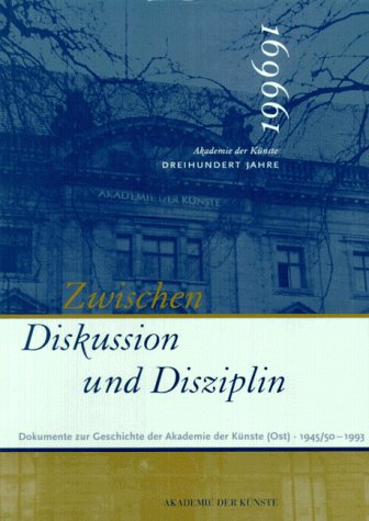 Zwischen Diskussion und Disziplin: Dokumente zur Geschichte der Akademie der KuÌˆnste (Ost) 1945/1950 bis 1993 (German Edition) (9783894872571) by Akademie Der KuÌˆnste (Berlin, Germany)