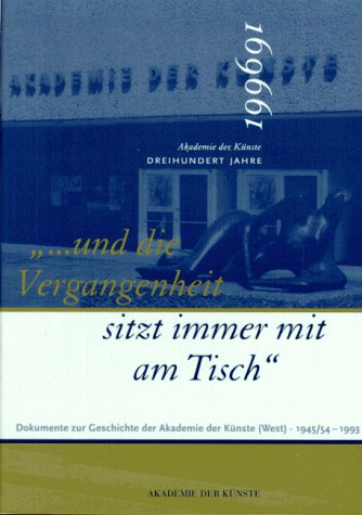 --und die Vergangenheit sitz immer mit am Tisch: Dokumente zur Geschichte der Akademie der KuÌˆnste (West) 1945/1954-1993 (German Edition) (9783894872588) by Akademie Der KuÌˆnste (Berlin, Germany)