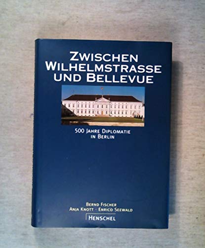 Imagen de archivo de Zwischen Wilhelmstrasse und Bellevue: 500 Jahre Diplomatie in Berlin a la venta por Thomas Emig