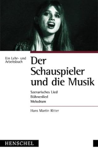 Der Schauspieler und die Musik. Szenisches Lied - Bühnenlied - Melodram. Ein Lehr- und Arbeitsbuch.