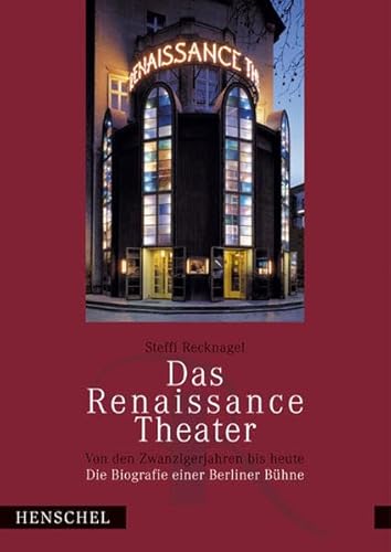 Das Renaissance Theater. Von den Zwanzigerjahren bis heute. Biografie einer Berliner Bühne.