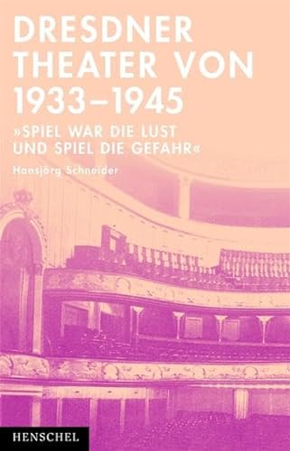 Dresdner Theater 1933 - 1945 - Spiel war die Lust und Spiel die Gefahr.