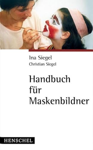 Handbuch für Maskenbildner: Grundlagen, Materialien, Anwendungen - Ina Siegel, Christian Siegel