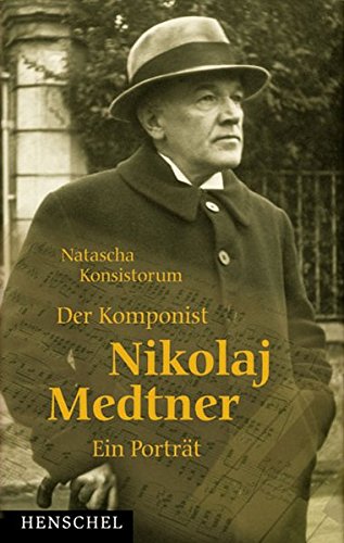 Der Komponist Nikolai Medtner. Ein Portrait. Aus dem Russischen übersetzt von Christoph Flamm. - Konsistorum, Natascha
