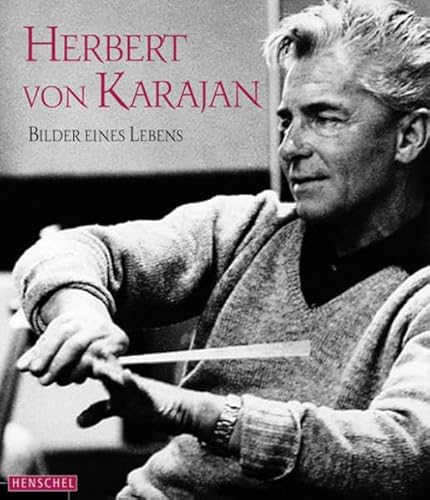 Herbert von Karajan - Bilder eines Lebens. Mit einem Vorwort von Anne-Sophie Mutter.