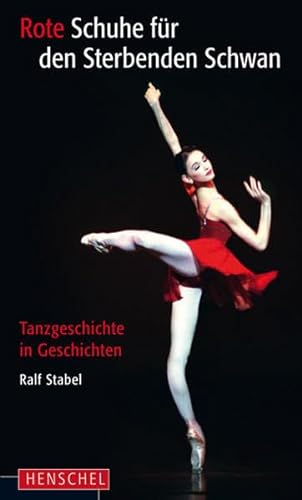 Rote Schuhe fur den Sterbenden Schwan: Tanzgeschichte in Geschichten (9783894875954) by Ralf Stabel