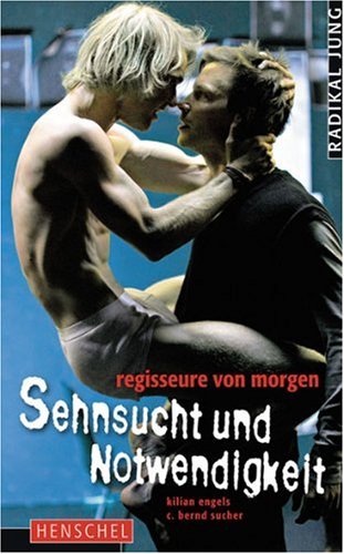 Sehnsucht und Notwendigkeit. Regisseure von morgen. [Volkstheater]. Hrsg. von Kilian Engels und C...