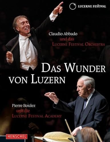 Beispielbild fr Das Wunder von Luzern: Claudio Abbado und das LUCERNE FESTIVAL Orchestra/ Pierre Boulez und die LUCERNE FESTIVAL Acedemy zum Verkauf von medimops