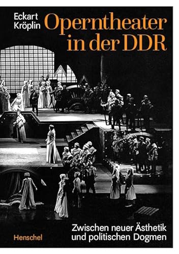 Operntheater in der DDR : Zwischen neuer Ästhetik und politischen Dogmen - Eckart Kröplin