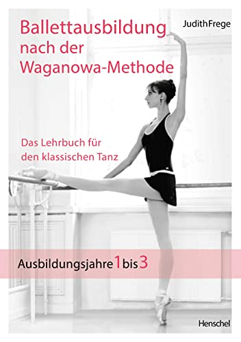 9783894878269: Ballettausbildung nach der Waganowa-Methode: Das Lehrbuch fr den klassischen Tanz. (Band I) Ausbildungsjahre 1 bis 3