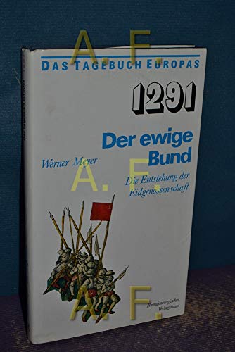 1291, der ewige Bund: Die Entstehung der Eidgenossenschaft (Tagebuch Europas) (German Edition) (9783894880675) by Meyer, Werner