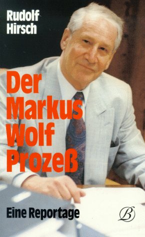 Der Markus Wolf Prozeß: Eine Reportage. - Hirsch, Rudolf