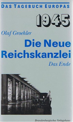 1945, Die Neue Reichskanzlei: Das Ende. - Groehler, Olaf