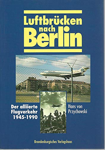 Luftbrücken nach Berlin. Der alliierte Flugverkehr 1945-1990