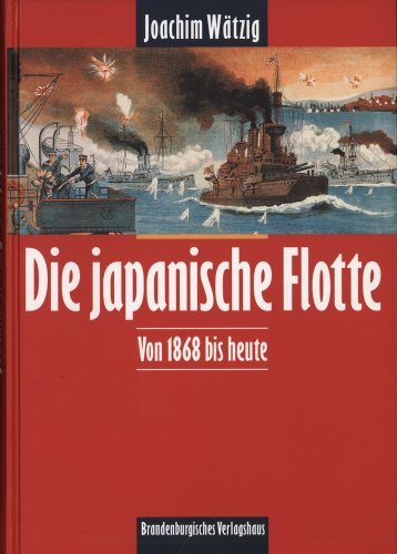 Die japanische Flotte von 1868 bis heute - Wätzig, Joachim
