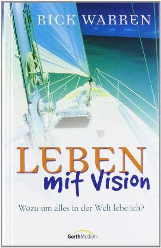 Leben mit Vision : wozu um alles in der Welt lebe ich?. Rick Warren. [Übers.: Rüdiger Kurz .]