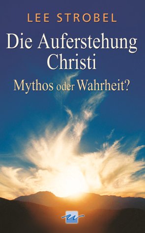 Die Auferstehung Christi. Mythos oder Wahrheit? - Strobel, Lee
