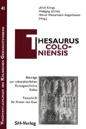 Thesaurus Colonensis. Beiträge zur mittelalterlichen Kunstgeschichte Kölns. Festschrift für Anton...