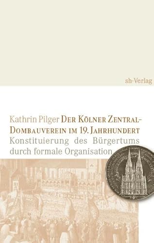 Der K"lner Zentraldombauverein im 19. Jahrhundert. Konstituierung des B?rgertums durch formale Or...