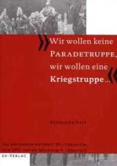9783894981341: Wir wollen keine Paradetruppe, wir wollen eine Kriegstruppe...: Die reformorientierte Militrkritik der SPD unter Wilhelm II. 1890-1913