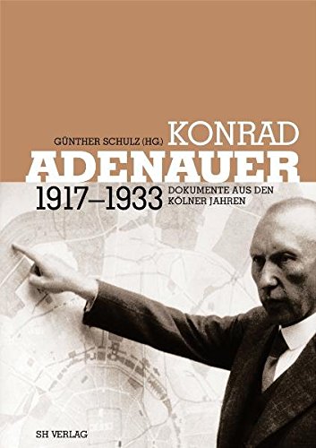 Konrad Adenauer 1917-1933. Dokumente aus den Kölner Jahren - Schulz, Günther (Hrsg.)