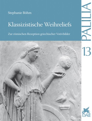 Klassizistische Weihreliefs: Zur romischen Rezeption griechischer Votivbilder (Palilia) (German Edition) (9783895003837) by Bohm, Stephanie