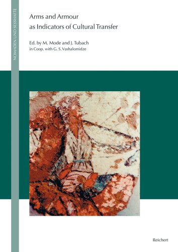 Arms and Armour as Indicators of Cultural Transfer: The Steppes and the Ancient World from Hellenistic Times to the Early Middle Ages (Nomaden und . in Zivilisationen der Alten Welt, Band 4) - Mode Markus, Tubach Jürgen, Vashalomidze Sophia