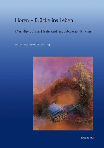 Hören - Brücke ins Leben : Musiktherapie mit früh- und neugeborenen Kindern. Forschung und Praxis - Monika Nöcker-Ribaupierre