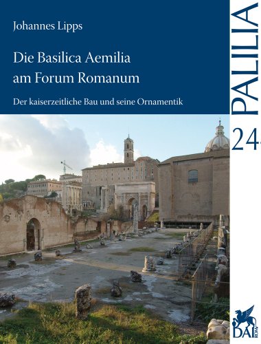 Die Basilica Aemilia am Forum Romanum: Der kaiserzeitliche Bau und seine Ornamentik (Palilia) (German Edition) by Lipps, Johannes [Paperback ] - Lipps, Johannes