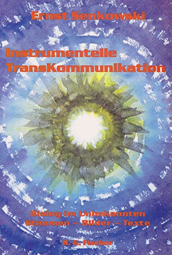 Instrumentelle Transkommunikation: Dialog mit dem Unbekannten. Stimmen, Bilder, Texte - Senkowski Ernst