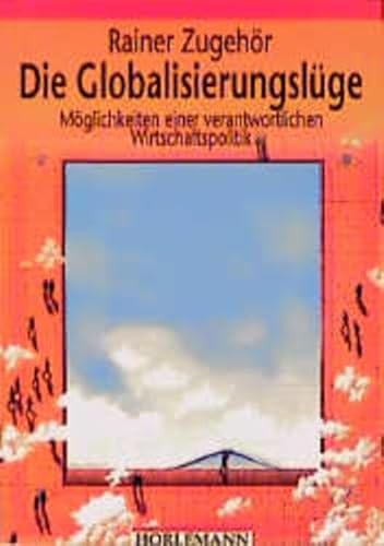 Die Globalisierungslüge - Möglichkeiten einer verantwortlichen Wirtschaftspolitik - Zugehör Rainer