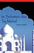 Im Schatten des Taj Mahal : Zeitgenössische Erzählungen und Lyrik aus indischen Regionalsprachen....
