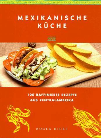 Mexikanische Küche : [100 raffinierte Rezepte aus Zentralamerika]. [Ed.: Barbara Fuller. Übers. a...