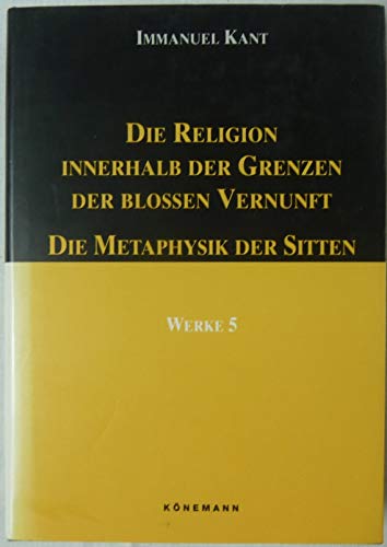 Beispielbild fr Werke in sechs Bnden, Band V: Die Religion innerhalb der Grenzen der blossen Vernunft / Die Metaphysik der Sitten zum Verkauf von medimops