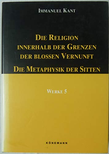 Werke in sechs Bänden, Band V: Die Religion innerhalb der Grenzen der blossen Vernunft / Die Metaphysik der Sitten - Kant, Immanuel