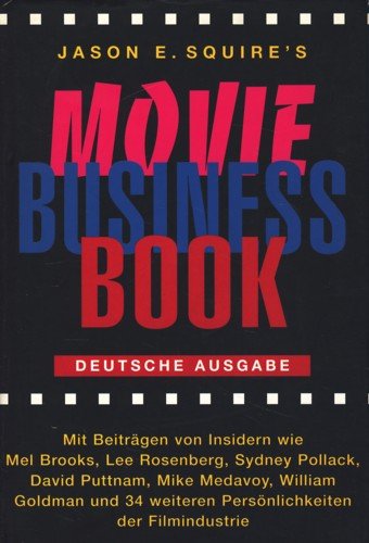 Jason Squire`s Movie Business Book. Deutsche Ausgabe. Mit Beiträgen von Insidern wie Mel Brooks, ...