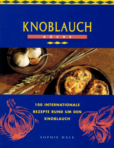 Beispielbild fr Knoblauch-Kche : 100 internationale Rezepte rund um den Knoblauch Sophie Hale. [Photogr.: Trevor Wood and Michael Bull. Ill.: Lorraine Harrison. Ed.: Polly Powell. bers. aus dem Engl.: Jutta Hein] zum Verkauf von Antiquariat Buchhandel Daniel Viertel