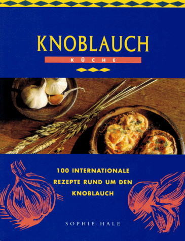 Imagen de archivo de Knoblauch Kche. 100 internationale Rezepte rund um den Knoblauch a la venta por Gabis Bcherlager