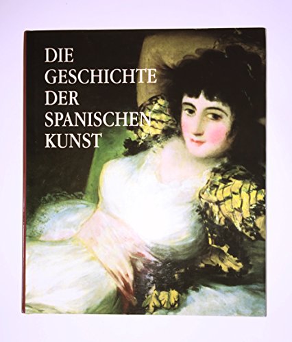 Stock image for Die Geschichte der spanischen Kunst Aus der spanischen Originalausgabe "Historia del arte de Espaa", 1996, Lunwerg Editores, S.A., Barcelona for sale by Buchhandlung Neues Leben